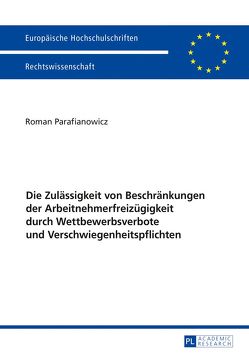 Die Zulässigkeit von Beschränkungen der Arbeitnehmerfreizügigkeit durch Wettbewerbsverbote und Verschwiegenheitspflichten von Parafianowicz,  Roman