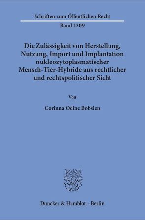 Die Zulässigkeit von Herstellung, Nutzung, Import und Implantation nukleozytoplasmatischer Mensch-Tier-Hybride aus rechtlicher und rechtspolitischer Sicht. von Bobsien,  Corinna Odine