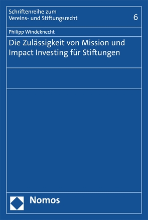 Die Zulässigkeit von Mission und Impact Investing für Stiftungen von Windeknecht,  Philipp