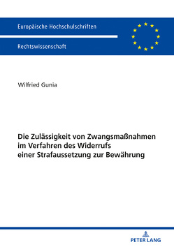 Die Zulässigkeit von Zwangsmaßnahmen im Verfahren des Widerrufs einer Strafaussetzung zur Bewährung von Gunia,  Wilfried