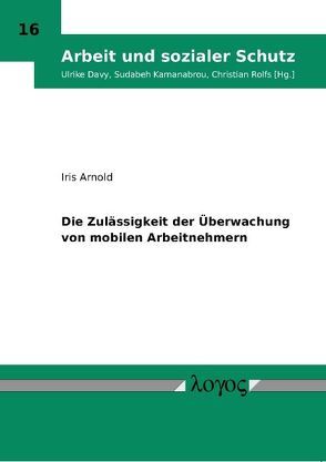 Die Zulässigkeit der Überwachung von mobilen Arbeitnehmern von Arnold,  Iris