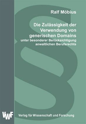 Die Zulässigkeit der Verwendung von generischen Domains unter besonderer Berücksichtigung anwaltlichen Berufsrechts von Möbius,  Ralf