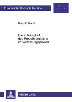 Die Zulässigkeit des Prozeßvergleichs im Verfassungsprozeß von Eckhardt,  Henry