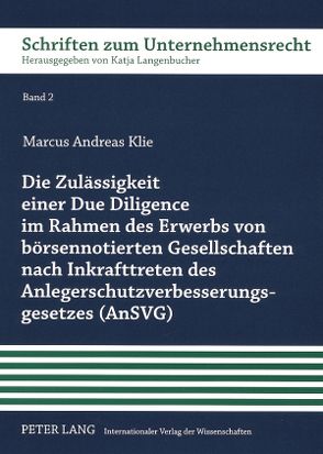 Die Zulässigkeit einer Due Diligence im Rahmen des Erwerbs von börsennotierten Gesellschaften nach Inkrafttreten des Anlegerschutzverbesserungsgesetzes (AnSVG) von Klie,  Markus