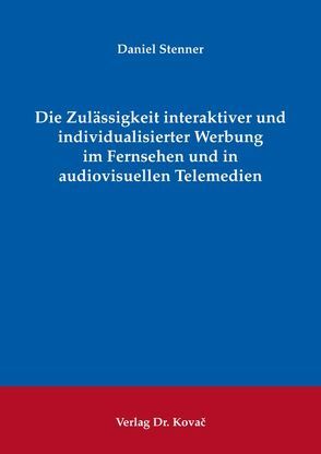 Die Zulässigkeit interaktiver und individualisierter Werbung im Fernsehen und in audiovisuellen Telemedien von Stenner,  Daniel