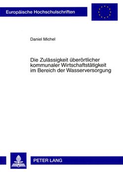 Die Zulässigkeit überörtlicher kommunaler Wirtschaftstätigkeit im Bereich der Wasserversorgung von Michel,  Daniel