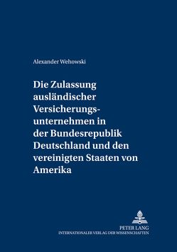 Die Zulassung ausländischer Versicherungsunternehmen in der Bundesrepublik Deutschland und den Vereinigten Staaten von Amerika von Wehowski,  Alexander