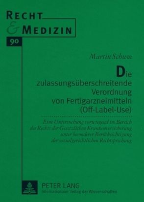 Die zulassungsüberschreitende Verordnung von Fertigarzneimitteln (Off-Label-Use) von Schwee,  Martin