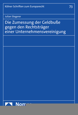 Die Zumessung der Geldbuße gegen den Rechtsträger einer Unternehmensvereinigung von Stegerer,  Julian