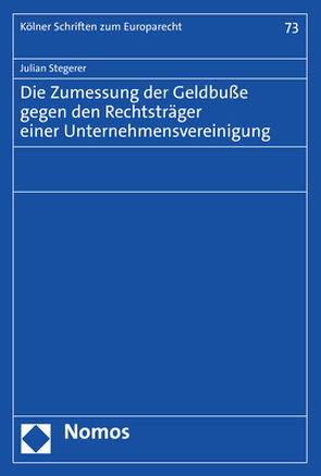 Die Zumessung der Geldbuße gegen den Rechtsträger einer Unternehmensvereinigung von Stegerer,  Julian