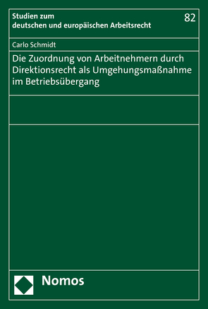 Die Zuordnung von Arbeitnehmern durch Direktionsrecht als Umgehungsmaßnahme im Betriebsübergang von Schmidt,  Carlo