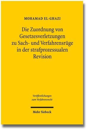 Die Zuordnung von Gesetzesverletzungen zu Sach- und Verfahrensrüge in der strafprozessualen Revision von El-Ghazi,  Mohamad