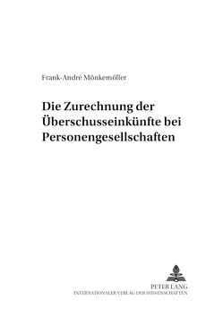 Die Zurechnung der Überschusseinkünfte bei Personengesellschaften von Mönkemöller,  Frank-André