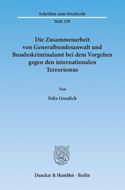 Die Zusammenarbeit von Generalbundesanwalt und Bundeskriminalamt bei dem Vorgehen gegen den internationalen Terrorismus. von Graulich,  Felix