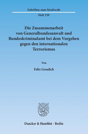 Die Zusammenarbeit von Generalbundesanwalt und Bundeskriminalamt bei dem Vorgehen gegen den internationalen Terrorismus. von Graulich,  Felix