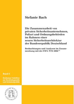 Die Zusammenarbeit von privaten Sicherheitsunternehmen, Polizei und Ordnungsbehörden im Rahmen einer neuen Sicherheitsarchitektur der Bundesrepublik Deutschland von Bach,  Stefanie