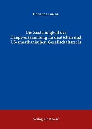 Die Zuständigkeit der Hauptversammlung im deutschen und US-amerikanischen Gesellschaftsrecht von Lorenz,  Christina