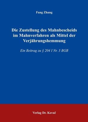 Die Zustellung des Mahnbescheids im Mahnverfahren als Mittel der Verjährungshemmung von Zhang,  Fang