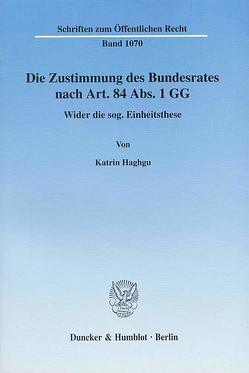 Die Zustimmung des Bundesrates nach Art. 84 Abs. 1 GG. von Haghgu,  Katrin