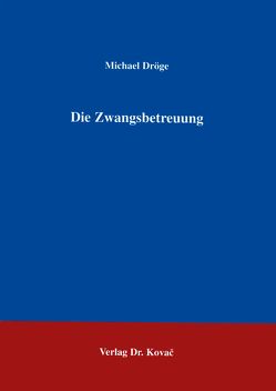 Die Zwangsbetreuung von Droege,  Michael