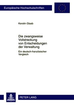 Die zwangsweise Vollstreckung von Entscheidungen der Verwaltung von Glaab,  Kerstin