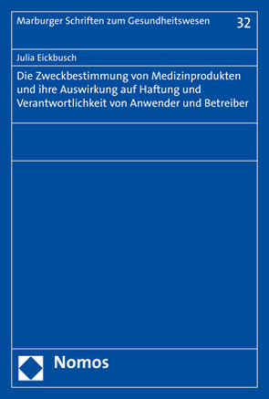 Die Zweckbestimmung von Medizinprodukten und ihre Auswirkung auf Haftung und Verantwortlichkeit von Anwender und Betreiber von Eickbusch,  Julia