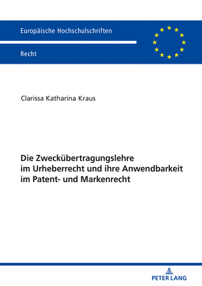 Die Zweckübertragungslehre im Urheberrecht und ihre Anwendbarkeit im Patent- und Markenrecht von Kraus,  Clarissa Katharina