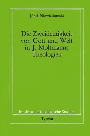 Die Zweideutigkeit von Gott und Welt in J. Moltmanns Theologien von Coreth,  Emerich, Kern,  Walter, Niewiadomski,  Józef, Rotter,  Hans