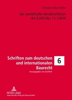 Die zweifelhafte Abnahmefiktion des § 640 Abs. l S. 3 BGB von Fischer,  Christian Felix