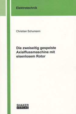 Die zweiseitig gespeiste Axialflussmaschine mit eisenlosem Rotor von Schumann,  Christian