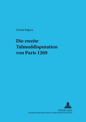 Die zweite Talmuddisputation von Paris 1269 von Ragacs,  Ursula