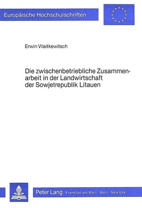 Die zwischenbetriebliche Zusammenarbeit in der Landwirtschaft der Sowjetrepublik Litauen von Waitkewitsch,  Erwin