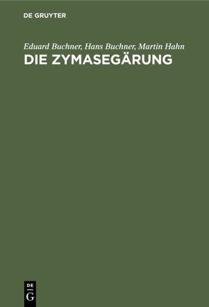 Die Zymasegärung von Buchner,  Eduard, Büchner,  Hans, Hahn,  Martin