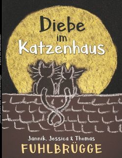 Diebe im Katzenhaus von Fuhlbrügge,  Jannik, Fuhlbrügge,  Jessica, Fuhlbrügge,  Thomas