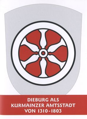 Dieburg als Kurmainzer Amtsstadt 1310-1803 von Lammer,  Lothar, Porzenheim,  Maria, Rosenfeld,  Tina, Zuleger,  Karin