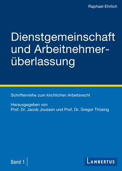 Dienstgemeinschaft und Arbeitnehmerüberlassung von Ehrlich,  Raphael, Joussen,  Jacob, Thüsing,  Gregor