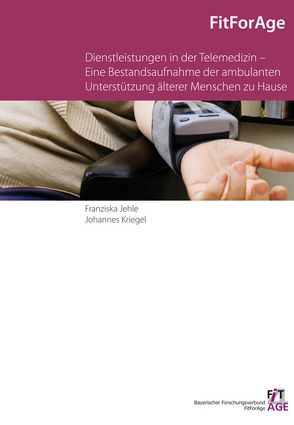 Dienstleistungen in der Telemedizin – Eine Bestandsaufnahme der ambulanten Unterstützung älterer Menschen zu Hause. von Jehle,  Franziska, Kriegel,  Johannes