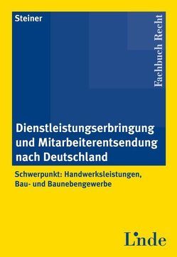 Dienstleistungserbringung und Mitarbeiterentsendung nach Deutschland von Steiner,  Robert