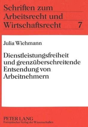 Dienstleistungsfreiheit und grenzüberschreitende Entsendung von Arbeitnehmern von Wichmann,  Julia