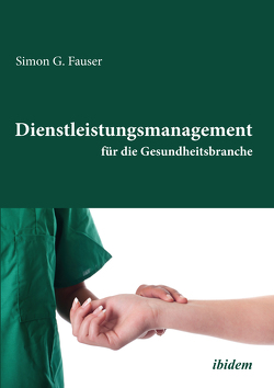 Dienstleistungsmanagement für die Gesundheitsbranche von G Fauser,  Simon