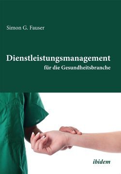 Dienstleistungsmanagement für die Gesundheitsbranche von G Fauser,  Simon