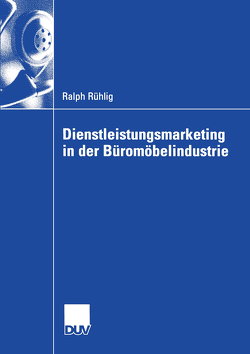 Dienstleistungsmarketing in der Büromöbelindustrie von Belz,  rof. Dr. Christian, Rühlig,  Ralph