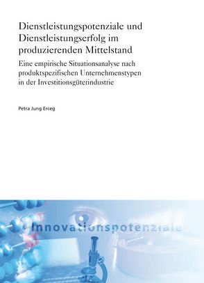 Dienstleistungspotenziale und Dienstleistungserfolg im produzierenden Mittelstand. von Jung Erceg,  Petra