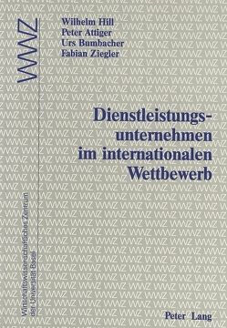 Dienstleistungsunternehmen im internationalen Wettbewerb von Attiger,  Peter, Bumbacher,  Urs, Hill,  Wilhelm, Ziegler,  Fabian