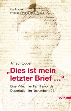 „Dies ist mein letzter Brief…“ von Koppel,  Alfred, Macek,  Ilse, Mühldorfer,  Friedbert