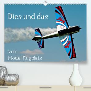 Dies und das vom Modellflugplatz (Premium, hochwertiger DIN A2 Wandkalender 2021, Kunstdruck in Hochglanz) von Selig,  Bernd