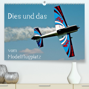 Dies und das vom Modellflugplatz (Premium, hochwertiger DIN A2 Wandkalender 2022, Kunstdruck in Hochglanz) von Selig,  Bernd