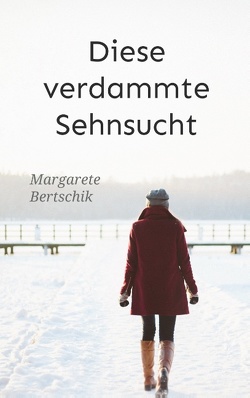 Diese verdammte Sehnsucht von Bertschik,  Margarete