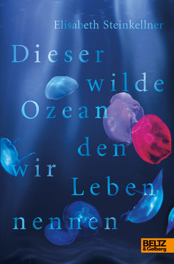 Dieser wilde Ozean, den wir Leben nennen von Steinkellner,  Elisabeth