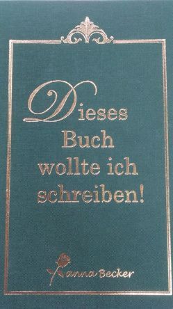 Dieses Buch wollte ich schreiben! von Becker,  Rosanna